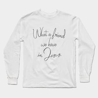 What a Friend we Have in Jesus Long Sleeve T-Shirt